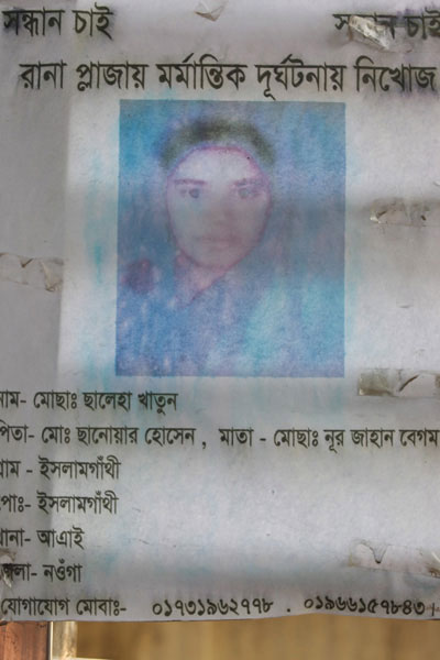 <p>SEEKING                SEEKING<br />Missing In Rana Plaza Disaster<br />NAME: Mosa[mmat] Saleha Khatun<br />FATHER: Mo[hammad] Sanwar Hossain<br />MOTHER: Mosa[mmat] Nur Jahan Begum<br />[VILL]AGE: Islamgathi<br />POST [OFFICE]: Islamgathi<br />[THA]NA: Atrai<br />DISTRICT: Noagaon<br />MOBILE: 01731962778, 01966157843<br /><br /></p>