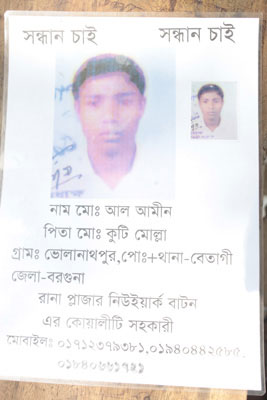 <p>SEEKING<br />NAME: Mo[hammad] Al Amin<br />FATHER: Mo[hammad] Kuti Molla<br />VILLAGE: Bholanathpur, POST [OFFICE] + THANA: Betagi<br />DISTRICT: Barguna<br />Quality Asst in Rana Plaza Newark Button [New Wave Bottom]<br />MOBILE: 01712379381, 01940442585, 01840661721<br /><br /></p>