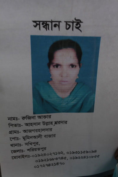 <p>SEEKING<br />NAME: Ruzina Akhter<br />FATHER: Ahsan Ullah Sardar [`N’ crossed out, corrected, ‘Sardar’]<br />VILLAGE: Azgarhaldar, POST [OFFICE]: Muminali Bazar<br />THANA: Sakhipur, DISTRICT: Shariatpur<br />MOBILE: 01924027162, 01931159094<br />01921683745, 01922410855, 01727421470<br />[in another copy of this poster, `3rd floor’ in handwriting]<br /><br /></p>