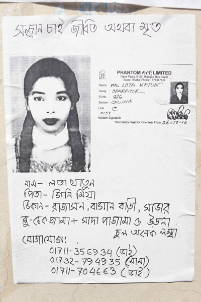 <p>SEEKING, DEAD OR ALIVE<br />NAME: Lata Khatun<br />FATHER: Gini Mian<br />ADDRESS: Rajashon, Bagan Bari, Savar<br />Blue check dress + white pajama and orna, very long hair<br />CONTACT: 01711-356934 (brother),  01732-794935 (mother’s brother), 01711-704663 (brother)<br />[Photocopy of Factory ID Card pasted on poster]</p>